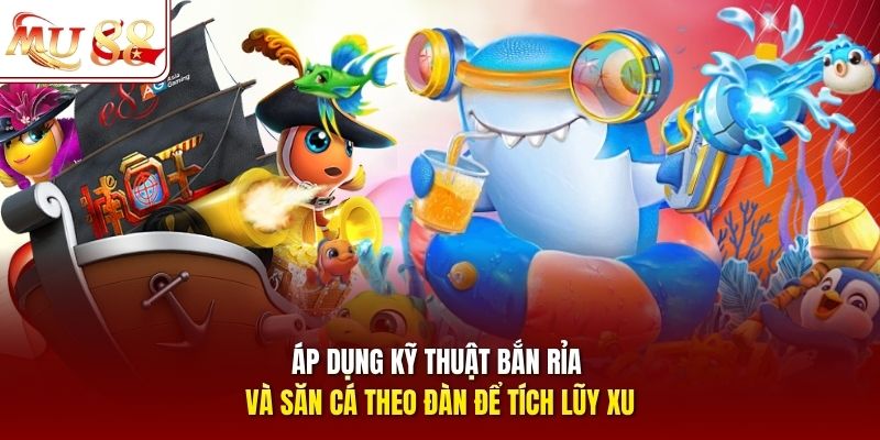 Áp dụng kỹ thuật bắn rỉa và săn cá theo đàn để tích lũy xu Áp dụng kỹ thuật bắn rỉa và săn cá theo đàn để tích lũy xu