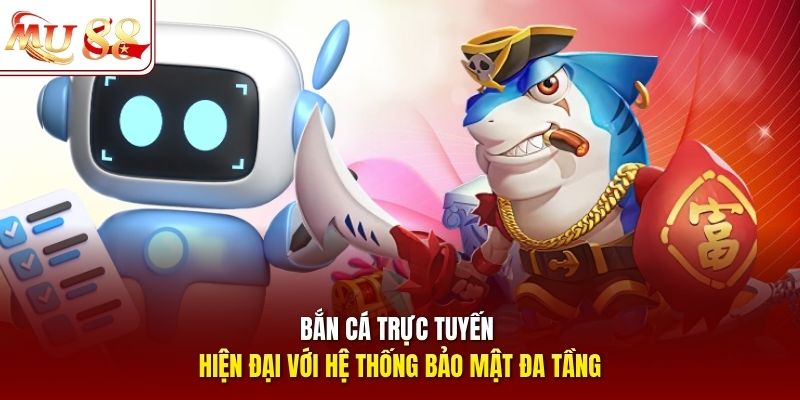 Bắn cá trực tuyến hiện đại với hệ thống bảo mật đa tầng Bắn cá trực tuyến hiện đại với hệ thống bảo mật đa tầng
