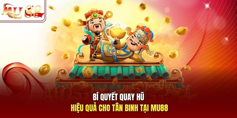 Bí quyết quay hũ hiệu quả cho tân binh tại mu88 Bí quyết quay hũ hiệu quả cho tân binh tại mu88
