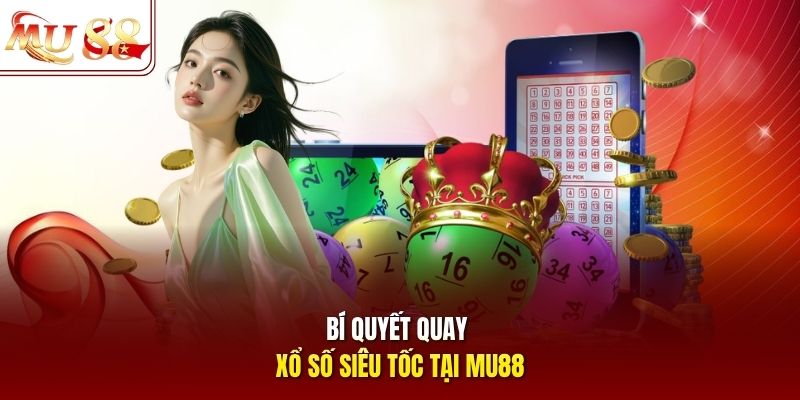 Bí quyết quay xổ số siêu tốc tại mu88