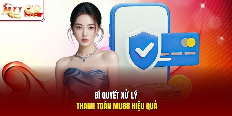 Bí quyết xử lý thanh toán mu88 hiệu quả Bí quyết xử lý thanh toán mu88 hiệu quả