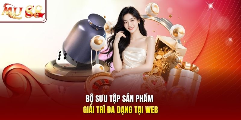 Bộ sưu tập sản phẩm giải trí đa dạng tại web Bộ sưu tập sản phẩm giải trí đa dạng tại web