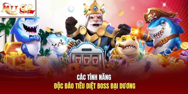 Các tính năng độc đáo tiêu diệt boss đại dương Các tính năng độc đáo tiêu diệt boss đại dương