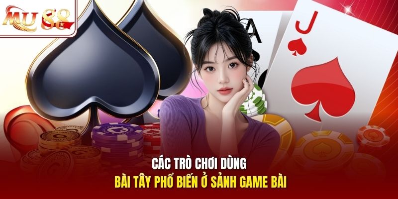 Các trò chơi dùng bài Tây phổ biến ở sảnh game bài