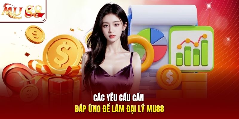 Các yêu cầu cần đáp ứng để làm đại lý mu88