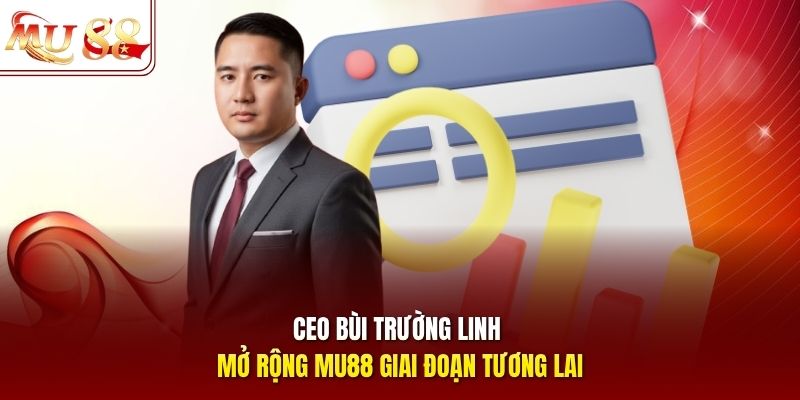 CEO Bùi Trường Linh mở rộng mu88 giai đoạn tương lai CEO Bùi Trường Linh mở rộng mu88 giai đoạn tương lai