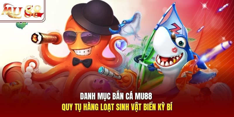 Danh mục bắn cá mu88 quy tụ hàng loạt sinh vật biển kỳ bí Danh mục bắn cá mu88 quy tụ hàng loạt sinh vật biển kỳ bí