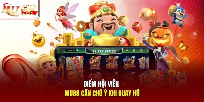 Điểm hội viên mu88 cần chú ý khi quay hũ