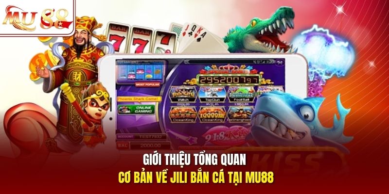 Giới thiệu tổng quan cơ bản về Jili Bắn Cá tại mu88 Giới thiệu tổng quan cơ bản về Jili Bắn Cá tại mu88