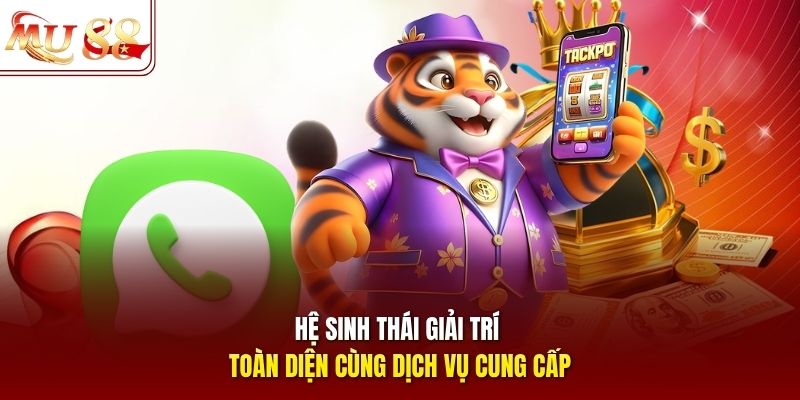 Hệ sinh thái giải trí toàn diện cùng dịch vụ cung cấp Hệ sinh thái giải trí toàn diện cùng dịch vụ cung cấp