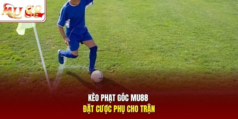 Kèo phạt góc mu88 đặt cược phụ cho trận