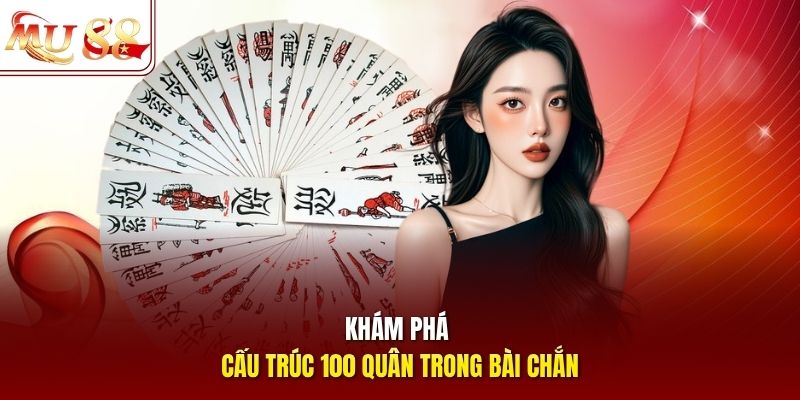 Khám phá cấu trúc 100 quân trong bài Chắn Khám phá cấu trúc 100 quân trong bài Chắn