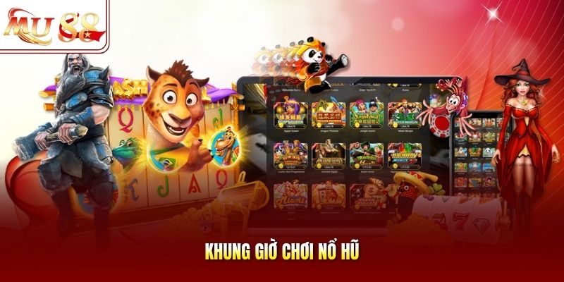 Khung giờ chơi nổ hũ
