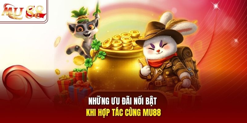 Những ưu đãi nổi bật khi hợp tác cùng mu88
