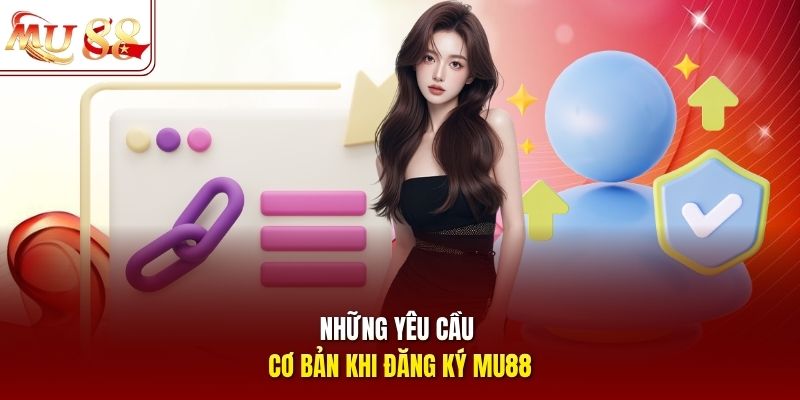Những yêu cầu cơ bản khi đăng ký mu88