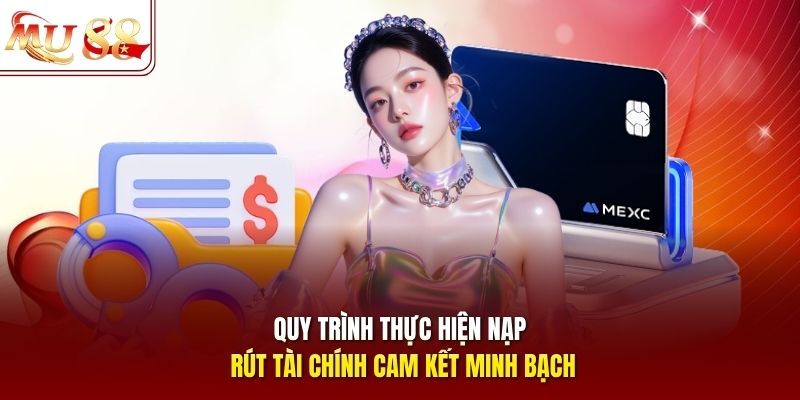 Quy trình thực hiện nạp rút tài chính cam kết minh bạch Quy trình thực hiện nạp rút tài chính cam kết minh bạch