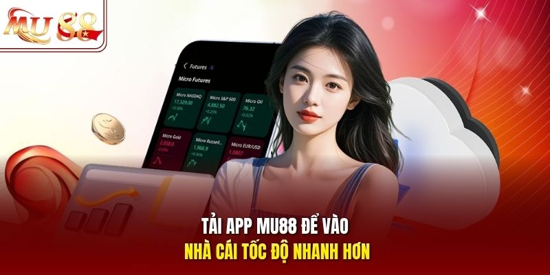 Tải app mu88 để vào nhà cái tốc độ nhanh hơn