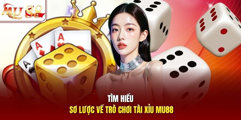 Tìm hiểu sơ lược về trò chơi tài xỉu mu88