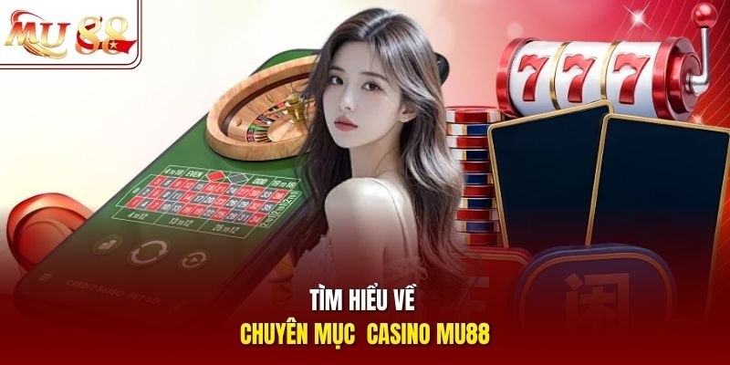 Tìm hiểu về chuyên mục  casino mu88