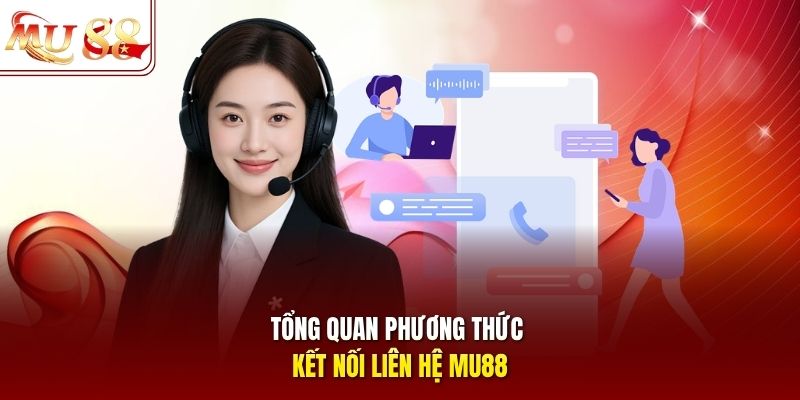 Tổng quan phương thức kết nối liên hệ mu88