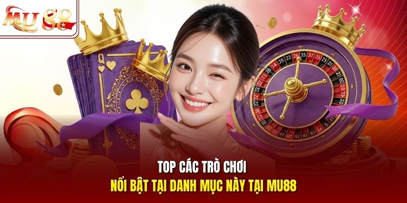 Top các trò chơi nổi bật tại danh mục này tại mu88