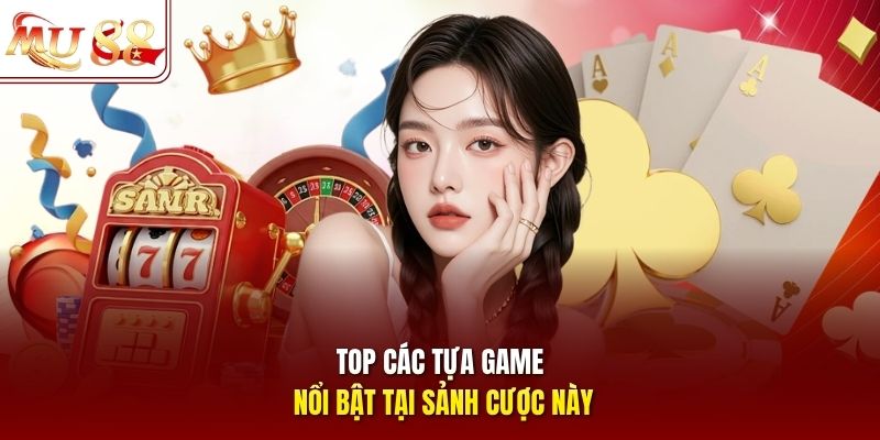 Top các tựa game nổi bật tại sảnh cược này Top các tựa game nổi bật tại sảnh cược này