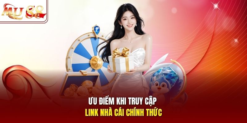 Ưu điểm khi truy cập link nhà cái chính thức Ưu điểm khi truy cập link nhà cái chính thức