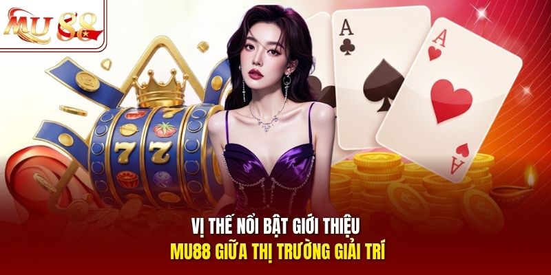 Vị thế nổi bật giới thiệu mu88 giữa thị trường giải trí Vị thế nổi bật giới thiệu mu88 giữa thị trường giải trí